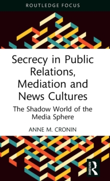 Secrecy in Public Relations, Mediation and News Cultures: The Shadow World of the Media Sphere