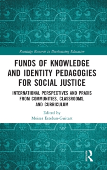 Funds of Knowledge and Identity Pedagogies for Social Justice: International Perspectives and Praxis from Communities, Classrooms, and Curriculum