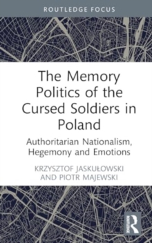 Image for The memory politics of the cursed soldiers in Poland  : authoritarian nationalism, hegemony and emotions