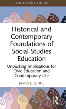 Historical and Contemporary Foundations of Social Studies Education: Unpacking Implications for Civic Education and Contemporary Life