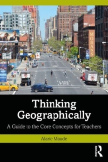 Thinking Geographically: A Guide to the Core Concepts for Teachers