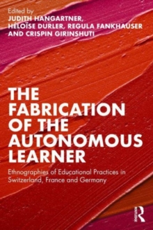 The Fabrication of the Autonomous Learner: Ethnographies of Educational Practices in Switzerland, France and Germany