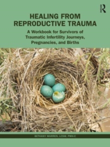 Healing from Reproductive Trauma: A Workbook for Survivors of Traumatic Infertility Journeys, Pregnancies, and Births