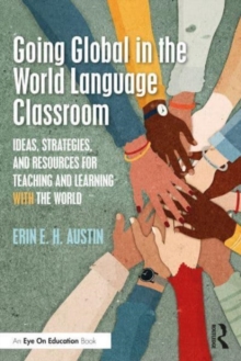 Going Global in the World Language Classroom: Ideas, Strategies, and Resources for Teaching and Learning With the World