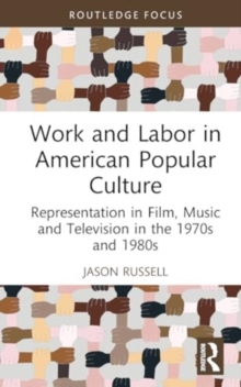 Image for Work and labor in american popular culture  : representation in film, music and television in the 1970s and 1980s