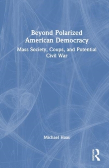 Image for Beyond polarized American democracy  : from mass society to coups and civil war