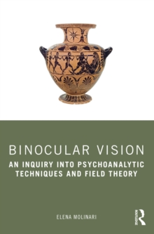 Binocular Vision: An Inquiry into Psychoanalytic Techniques and Field Theory