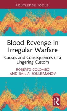 Blood Revenge in Irregular Warfare: Causes and Consequences of a Lingering Custom