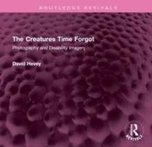 The Creatures Time Forgot: Photography and Disability Imagery