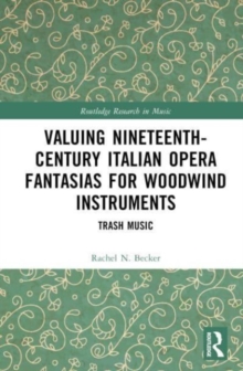 Image for Valuing nineteenth-century Italian opera fantasias for woodwind instruments  : trash music