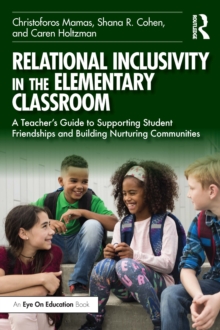 Relational Inclusivity in the Elementary Classroom: A Teacher’s Guide to Supporting Student Friendships and Building Nurturing Communities