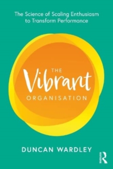 The Vibrant Organisation: The Science of Scaling Enthusiasm to Transform Performance