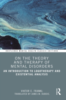 On the Theory and Therapy of Mental Disorders: An Introduction to Logotherapy and Existential Analysis