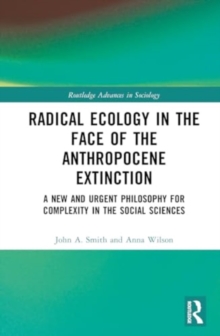 Image for Radical Ecology in the Face of the Anthropocene Extinction : A New and Urgent Philosophy for Complexity in the Social Sciences
