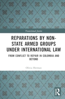 Image for Reparations by Non-State Armed Groups under International Law : From Conflict to Repair in Colombia and Beyond