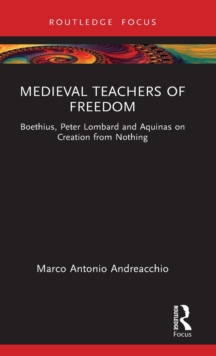 Medieval Teachers of Freedom: Boethius, Peter Lombard and Aquinas on Creation from Nothing