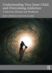 Image for Understanding your inner child and overcoming addiction  : a recovery manual and workbook