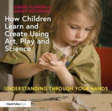 Image for How children learn and create using art, play and science  : understanding through your hands
