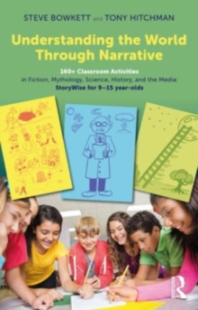 Image for Understanding the world through narrative  : 160+ classroom activities in fiction, mythology, science, history, and the media
