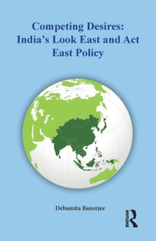 Competing Desires: India’s Look East and Act East Policy