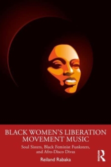 Black Women’s Liberation Movement Music: Soul Sisters, Black Feminist Funksters, and Afro-Disco Divas