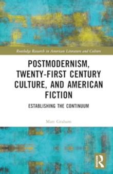 Image for Postmodernism, Twenty-First Century Culture, and American Fiction : Establishing the Continuum