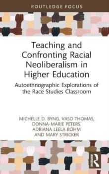 Teaching and Confronting Racial Neoliberalism in Higher Education: Autoethnographic Explorations of the Race Studies Classroom