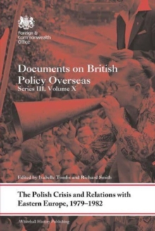 The Polish Crisis and Relations with Eastern Europe, 1979-1982: Documents on British Policy Overseas, Series III, Volume X