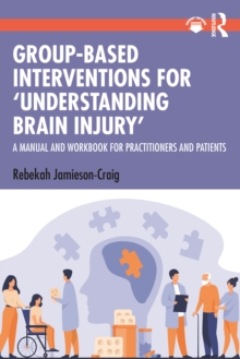 Group-Based Interventions for ‘Understanding Brain Injury’: A Manual and Workbook for Practitioners and Patients