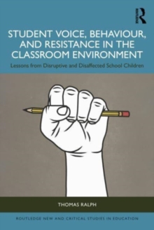 Student Voice, Behaviour, and Resistance in the Classroom Environment: Lessons from Disruptive and Disaffected School Children