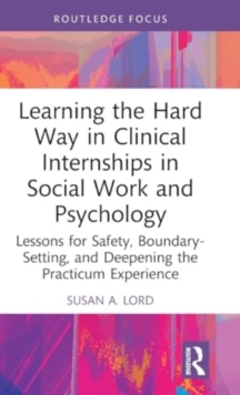 Image for Learning the hard way in clinical internships in social work and psychology  : lessons for safety, boundary-setting, and deepening the practicum experience