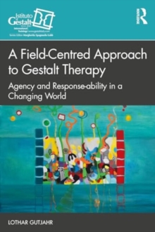 Image for A field-centred approach to Gestalt therapy  : agency and response-ability in a changing world