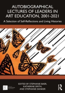 Image for Autobiographical lectures of leaders in art education, 2001-2021  : a selection of self-reflections and living histories