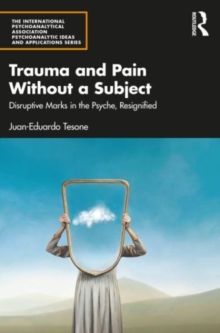 Image for Trauma and pain without a subject  : disruptive marks in the psyche, resignified