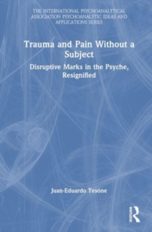 Image for Trauma and pain without a subject  : disruptive marks in the psyche, resignified
