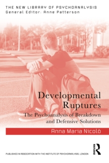 Developmental Ruptures: The psychoanalysis of breakdown and defensive solutions