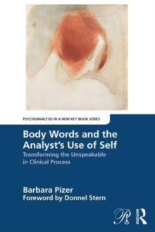 Image for Body words and the analyst's use of self  : transforming the unspeakable in clinical process