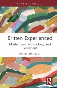Image for Britten experienced  : modernism, musicology and sentiment
