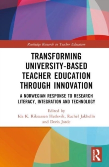 Image for Transforming university-based teacher education through innovation  : a Norwegian response to research literacy, integration and technology