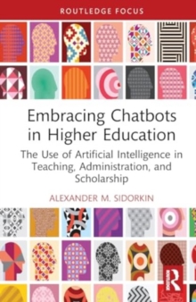 Embracing Chatbots in Higher Education: The Use of Artificial Intelligence in Teaching, Administration, and Scholarship