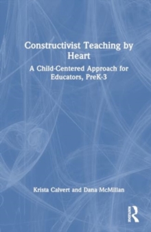 Image for Constructivist teaching by heart  : a child-centered approach for educators, PreK-3