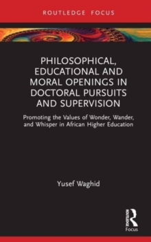 Philosophical, Educational, and Moral Openings in Doctoral Pursuits and Supervision: Promoting the Values of Wonder, Wander, and Whisper in African Higher Education