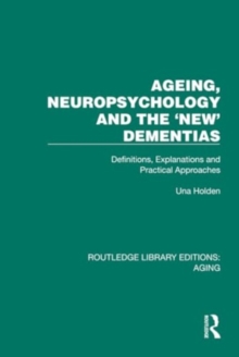 Image for Ageing, neuropsychology and the 'new' dementias  : definitions, explanations and practical approaches