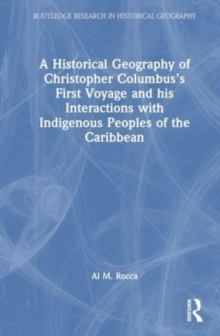 Image for A historical geography of Christopher Columbus's first voyage and his interactions with indigenous peoples of the Caribbean