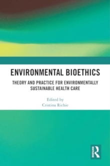 Image for Environmental bioethics  : theory and practice for environmentally sustainable health care