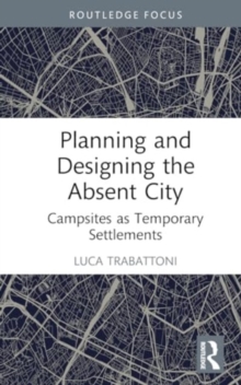 Image for Planning and designing the absent city  : campsites as temporary settlements