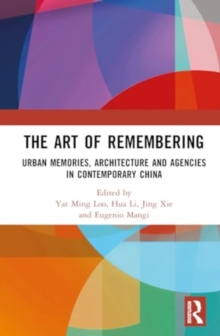Image for The art of remembering  : urban memories, architecture and agencies in contemporary China