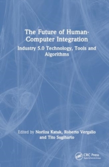 Image for The future of human-computer integration  : Industry 5.0 technology, tools, and algorithms