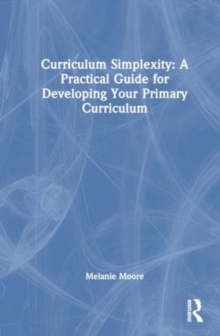 Image for Curriculum Simplexity: A Practical Guide for Developing Your Primary Curriculum