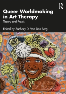 Image for Queer Worldmaking in Art Therapy : Theory and Praxis